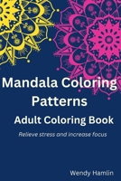 Mandala Coloring Patterns: Adult Coloring Book B0C6BQ5CB6 Book Cover