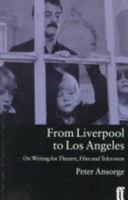 From Liverpool to Los Angeles: On Writing for Theatre, Film and Television 0571179126 Book Cover