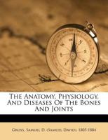 The Anatomy, Physiology, And Diseases Of The Bones And Joints 124687170X Book Cover