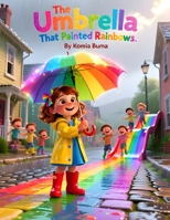 The Umbrella That Painted Rainbows: A Magical Tale of Color, Courage, and Cloudy-Day Wonder B0FSDZ6CZY Book Cover