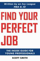 Find Your Perfect Job: The Inside Guide for Young Professionals 0984393803 Book Cover