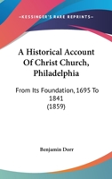 A Historical Account of Christ Church, Philadelphia, from Its Foundation, A.D. 1695 to A.D. 1841; And of St. Peter's and St. James's, Until the Separation of the Churches 1342269535 Book Cover