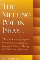 The Melting Pot in Israel: The Commission of Inquiry Concerning Education in the Immigrant Camps During the Early Years of the State (S U N Y Series in Israeli Studies) 0791452565 Book Cover