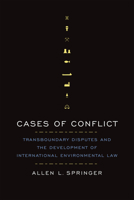 Cases of Conflict: Transboundary Disputes and the Development of International Environmental Law 1442635185 Book Cover
