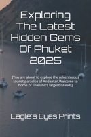 Exploring The Latest Hidden Gems Of Phuket 2025: [You are about to explore the adventurous tourist paradise of Andaman.Welcome to home of Thailand's largest Islands] B0FFBPF268 Book Cover