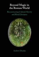 Beyond Magic in the Roman World: Reconstructing Cultural Alterity and Ritual Deviance 1009863037 Book Cover