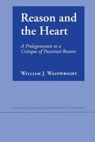 Reason And the Heart: A Prologomenon to a Critique of Passional Reason (Cornell Studies in the Philosophy of Religion) 0801473489 Book Cover