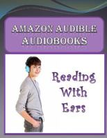 Amazon Audible Audiobooks: Reading with Ears 1494773384 Book Cover