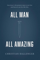 All Man All Amazing: How Jesus is the greatest man to ever live and how we can live like him. 1098377680 Book Cover