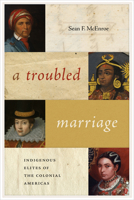 A Troubled Marriage: Indigenous Elites of the Colonial Americas 0826361196 Book Cover