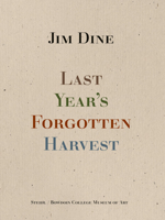 Jim Dine: Last Year's Forgotten Harvest 3969993121 Book Cover