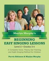 Maylyn Murphy's Beginning Easy Singing Lessons Level 2 Grades 3-4: A Complete Voice, Theory, Ear-Training, and Sight-Singing Method for Children 149057638X Book Cover