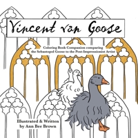 Vincent van Goose: Coloring Book Companion comparing the Sebastopol Goose to the Post-Impressionist Artist B0GX9F3HGP Book Cover