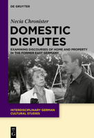 Domestic Disputes: Examining Discourses of Home and Property in the Former East Germany (Issn) 3111090124 Book Cover