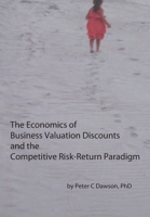 The Economics of Business Valuation Discounts and the Competitive Risk-Return Paradigm 0984491902 Book Cover