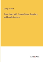 Three Years with Counterfeiters, Smuglers, and Boodle Carriers 338283071X Book Cover