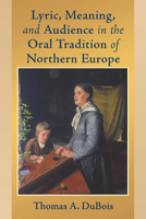 Lyric, Meaning, and Audience in the Oral Tradition of Northern Europe (Poetics of Orality and Literacy) 0268025894 Book Cover