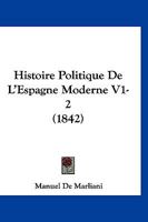 Histoire Politique De L'Espagne Moderne V1-2 (1842) 1166800660 Book Cover