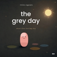 The Grey Day: A Gentle Story About Slow-Starting Days for Little Bodies 1911837117 Book Cover