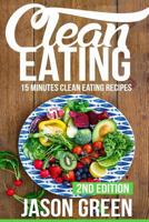 Clean Eating: 15-Minute Clean Eating Recipes: Meals That Improve Your Health, Make You Lean, and Boost Your Metabolism 1523347503 Book Cover