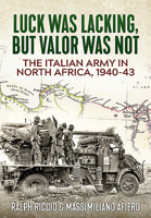 The Italian Army in North Africa, 1940-43: Luck Was Lacking, But Valor Was Not 1913336166 Book Cover