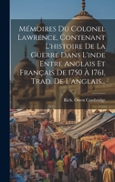 Mémoires Du Colonel Lawrence, Contenant L'histoire De La Guerre Dans L'inde Entre Anglais Et Français De 1750 À 1761, Trad. De L'anglais... 1020579242 Book Cover
