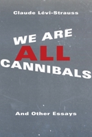 We Are All Cannibals: And Other Essays 0231170696 Book Cover