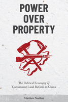 Power over Property: The Political Economy of Communist Land Reform in China 0472132113 Book Cover