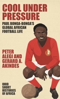 Cool Under Pressure: Paul Bonga-Bonga’s Global African Football Life (Ohio Short Histories of Africa) 0821427296 Book Cover