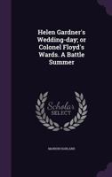 Helen Gardner's Wedding-Day; Or Colonel Floyd's Wards. a Battle Summer 0548482918 Book Cover