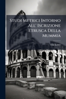 Studi Metrici Intorno All' Iscrizione Etrusca Della Mummia: Memorie Quattro... 1276447051 Book Cover