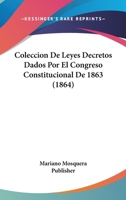 Coleccion de Leyes Decretos Dados Por El Congreso Constitucional de 1863 (1864) 1161035583 Book Cover