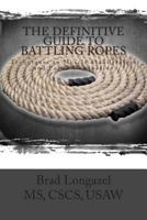 The Definitive Guide to Battling Ropes: Techniques to Muscle Stabilization and Power Domination 1479119326 Book Cover