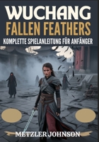 Wuchang: Fallen Feathers - Komplette Spielanleitung für Anfänger (German Edition) B0FK3XJL6J Book Cover