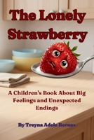 The Lonely Strawberry: A children’s Story About Big Feelings and Unexpected Endings B0H5CLXB6P Book Cover