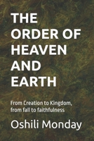 THE ORDER OF HEAVEN AND EARTH: From Creation to Kingdom, from fall to faithfulness B0GTYR6543 Book Cover