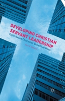 Developing Christian Servant Leadership: Faith-based Character Growth at Work 1137489634 Book Cover