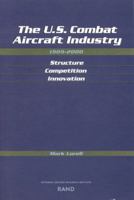 U.S. Combat Aircraft Industry, 1909-2000: Structure Competiton Innovation 0833033662 Book Cover