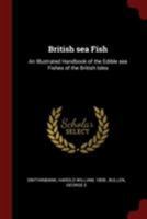 British sea Fish: An Illustrated Handbook of the Edible sea Fishes of the British Isles 1016012136 Book Cover