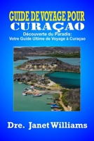 Guide de voyage pour Curaçao:: Découverte du Paradis: Votre Guide Ultime de Voyage à Curaçao (Wanderlust Adventures: Unraveling the World's Hidden Gems) B0CDNPTTRL Book Cover