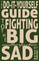 The Do-It-Yourself Guide to Fighting the Big Motherfuckin' Sad 1939899214 Book Cover