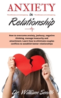 ANXIETY in RELATIONSHIP: How to overcome anxiety, jealousy, negative thinking, manage insecurity and attachment. Learn how to eliminate couples conflicts to establish better relationships 1801441707 Book Cover