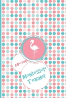 Awesome Montessori Teacher: Teal and Pink Dots with Flamingo- Blank Lined Journal Great for Lists, Notes, Ideas and To-Do's; Gift Idea for Teachers, ... End Gift, Retirement, Teacher Appreciation 1678649996 Book Cover
