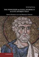 The Formation of Papal Authority in Late Antique Italy: Roman Bishops and the Domestic Sphere 1107423481 Book Cover