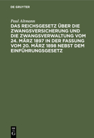 Das Reichsgesetz Über Die Zwangsversicherung Und Die Zwangsverwaltung Vom 24. März 1897 in Der Fassung Vom 20. März 1898 Nebst Dem Einführungsgesetz: Mit Erläuterungen 3112365119 Book Cover