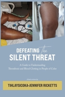 Defeating The Silent Threat: A Guide to Understanding Thrombosis and Blood Clotting in People of Color B0CW5VF7DT Book Cover