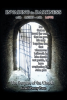 Invading the Darkness with Light - with Love: The Purpose of the Church 1638445702 Book Cover