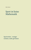 Sport ist keine Mathematik: Sportwetten - weniger rechnen, mehr gewinnen (German Edition) 3750470103 Book Cover