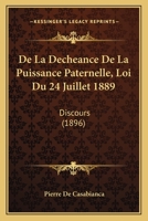 De La Decheance De La Puissance Paternelle, Loi Du 24 Juillet 1889: Discours (1896) 1160394229 Book Cover