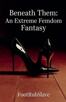 Beneath Them: An Extreme Femdom Fantasy B0GM35NWG5 Book Cover